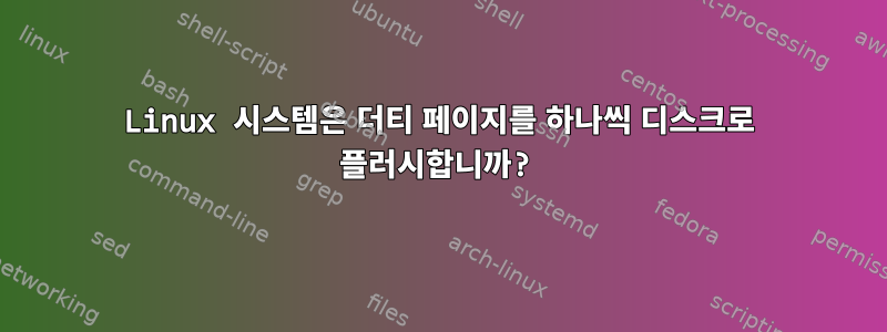 Linux 시스템은 더티 페이지를 하나씩 디스크로 플러시합니까?