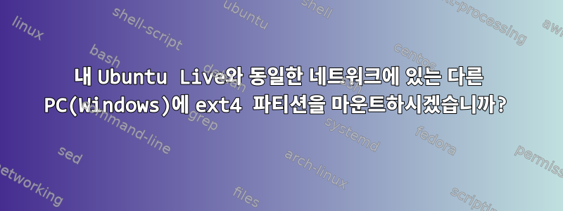 내 Ubuntu Live와 동일한 네트워크에 있는 다른 PC(Windows)에 ext4 파티션을 마운트하시겠습니까?