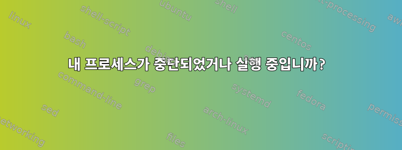 내 프로세스가 중단되었거나 실행 중입니까?