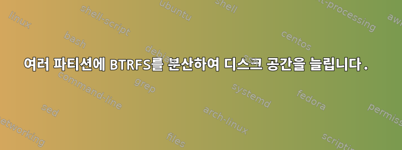 여러 파티션에 BTRFS를 분산하여 디스크 공간을 늘립니다.