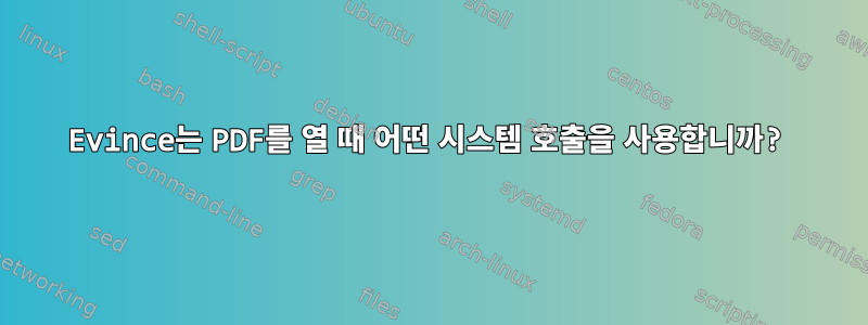 Evince는 PDF를 열 때 어떤 시스템 호출을 사용합니까?