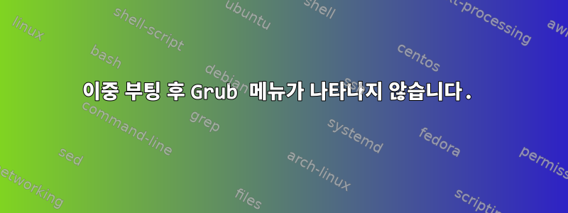 이중 부팅 후 Grub 메뉴가 나타나지 않습니다.