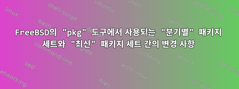 FreeBSD의 "pkg" 도구에서 사용되는 "분기별" 패키지 세트와 "최신" 패키지 세트 간의 변경 사항