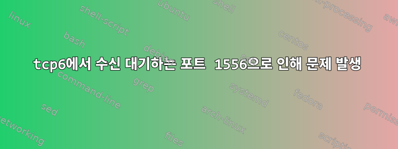 tcp6에서 수신 대기하는 포트 1556으로 인해 문제 발생