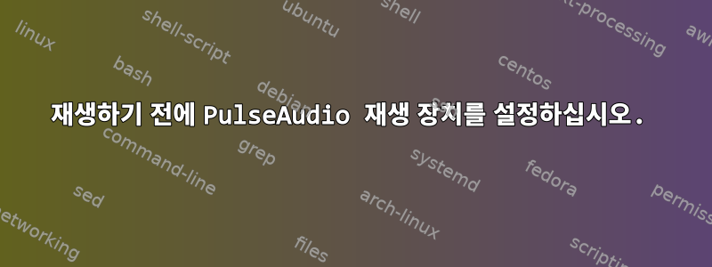 재생하기 전에 PulseAudio 재생 장치를 설정하십시오.