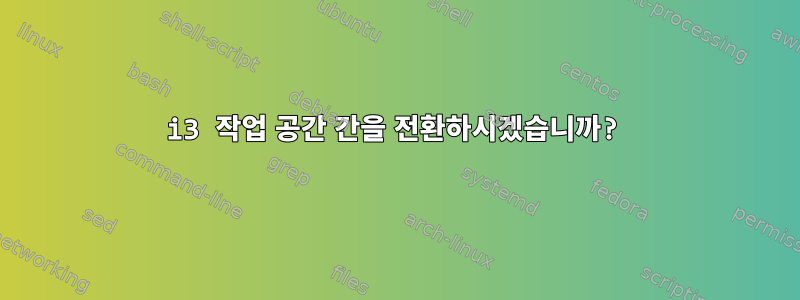 i3 작업 공간 간을 전환하시겠습니까?