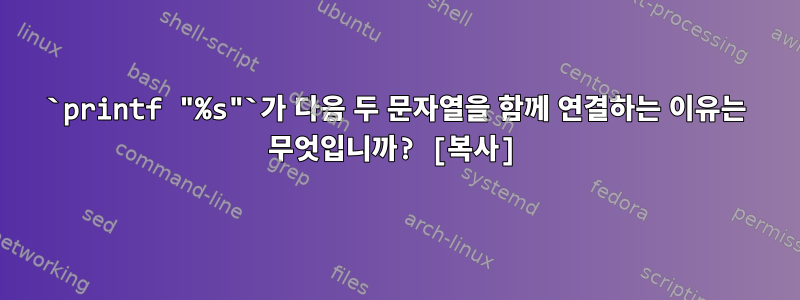 `printf "%s"`가 다음 두 문자열을 함께 연결하는 이유는 무엇입니까? [복사]