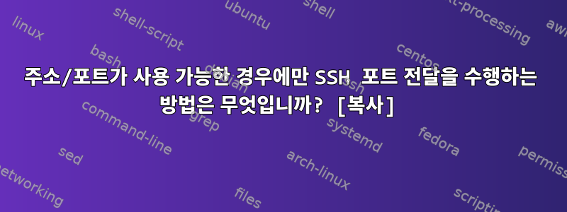 주소/포트가 사용 가능한 경우에만 SSH 포트 전달을 수행하는 방법은 무엇입니까? [복사]