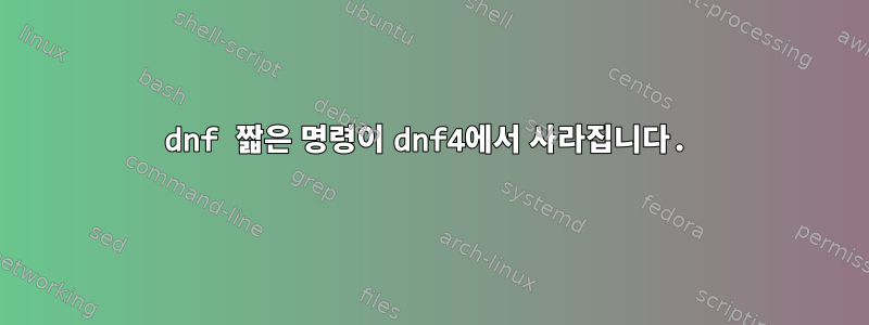 dnf 짧은 명령이 dnf4에서 사라집니다.