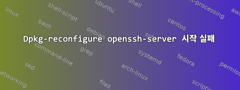 Dpkg-reconfigure openssh-server 시작 실패