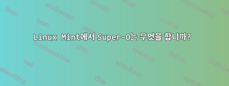 Linux Mint에서 Super-O는 무엇을 합니까?