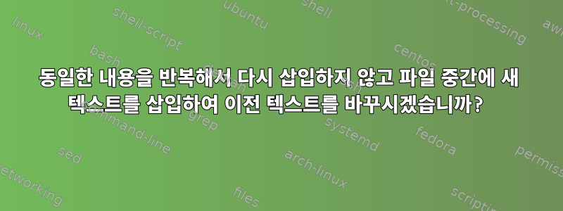 동일한 내용을 반복해서 다시 삽입하지 않고 파일 중간에 새 텍스트를 삽입하여 이전 텍스트를 바꾸시겠습니까?