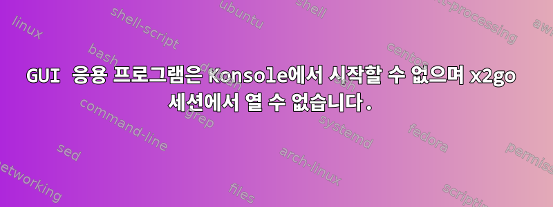 GUI 응용 프로그램은 Konsole에서 시작할 수 없으며 x2go 세션에서 열 수 없습니다.