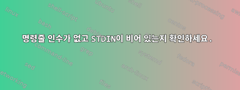 명령줄 인수가 없고 STDIN이 비어 있는지 확인하세요.