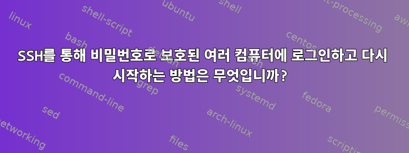 SSH를 통해 비밀번호로 보호된 여러 컴퓨터에 로그인하고 다시 시작하는 방법은 무엇입니까?