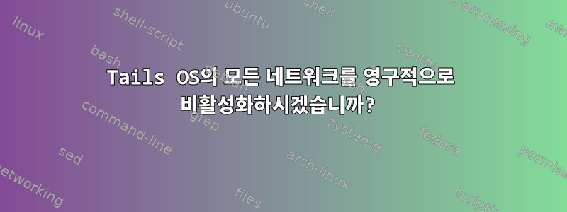 Tails OS의 모든 네트워크를 영구적으로 비활성화하시겠습니까?