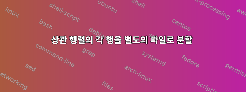 상관 행렬의 각 행을 별도의 파일로 분할