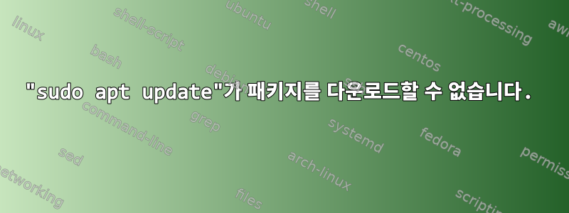 "sudo apt update"가 패키지를 다운로드할 수 없습니다.