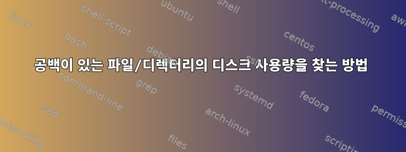 공백이 있는 파일/디렉터리의 디스크 사용량을 찾는 방법