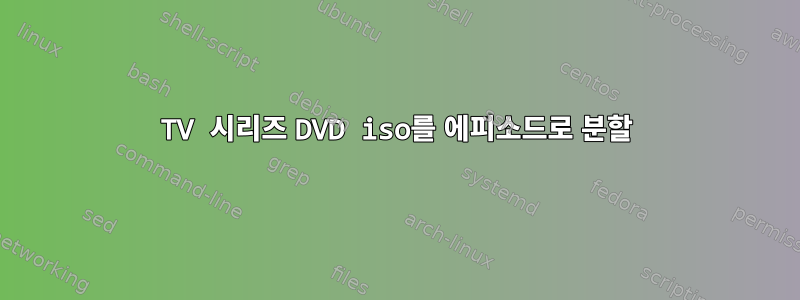 TV 시리즈 DVD iso를 에피소드로 분할