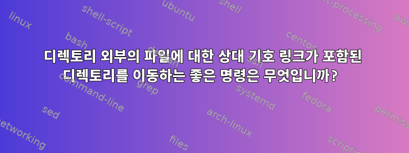 디렉토리 외부의 파일에 대한 상대 기호 링크가 포함된 디렉토리를 이동하는 좋은 명령은 무엇입니까?