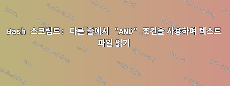 Bash 스크립트: 다른 줄에서 "AND" 조건을 사용하여 텍스트 파일 읽기