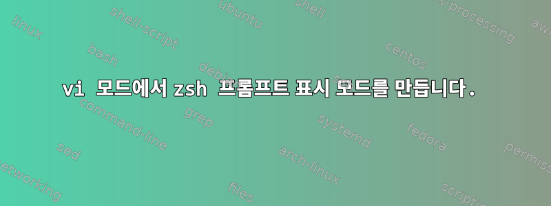 vi 모드에서 zsh 프롬프트 표시 모드를 만듭니다.