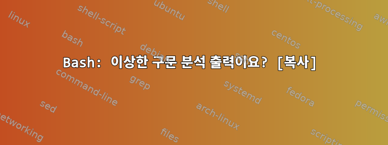 Bash: 이상한 구문 분석 출력이요? [복사]