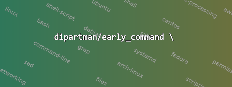 dipartman/early_command \