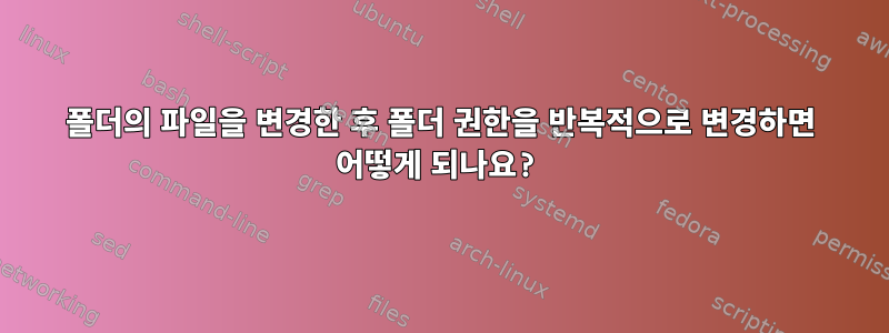 폴더의 파일을 변경한 후 폴더 권한을 반복적으로 변경하면 어떻게 되나요?