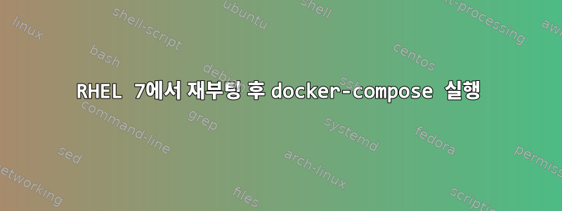 RHEL 7에서 재부팅 후 docker-compose 실행