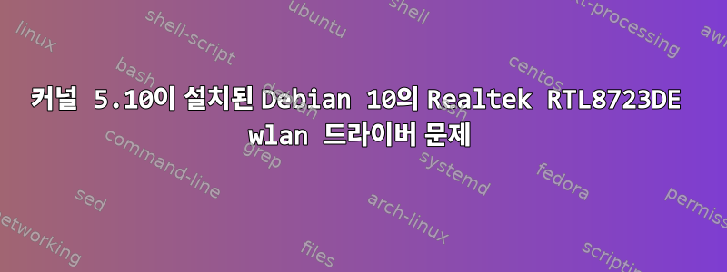 커널 5.10이 설치된 Debian 10의 Realtek RTL8723DE wlan 드라이버 문제