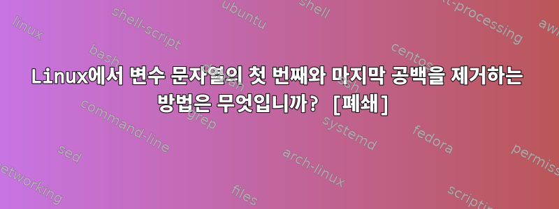 Linux에서 변수 문자열의 첫 번째와 마지막 공백을 제거하는 방법은 무엇입니까? [폐쇄]