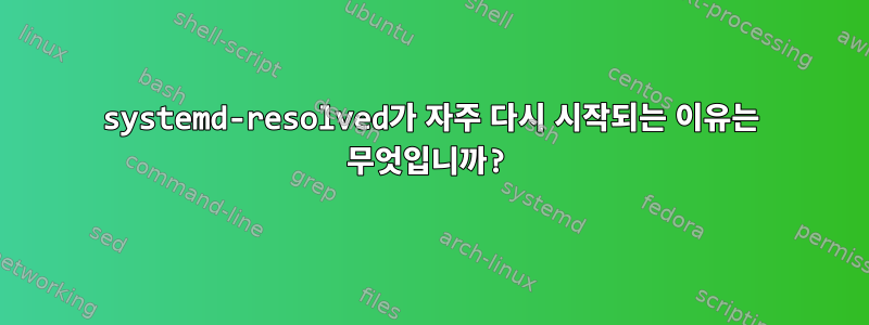 systemd-resolved가 자주 다시 시작되는 이유는 무엇입니까?