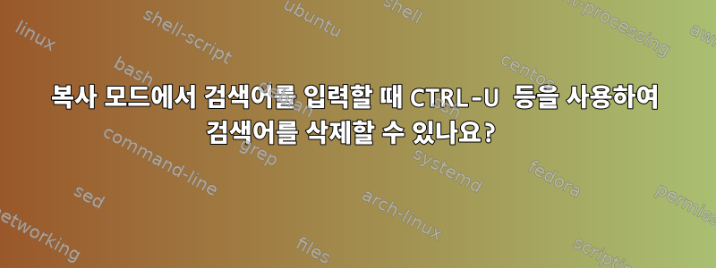 복사 모드에서 검색어를 입력할 때 CTRL-U 등을 사용하여 검색어를 삭제할 수 있나요?