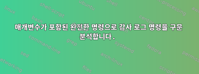 매개변수가 포함된 완전한 명령으로 감사 로그 명령을 구문 분석합니다.