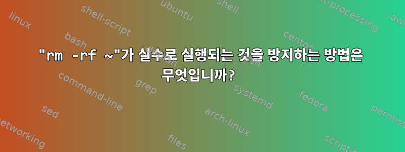 "rm -rf ~"가 실수로 실행되는 것을 방지하는 방법은 무엇입니까?