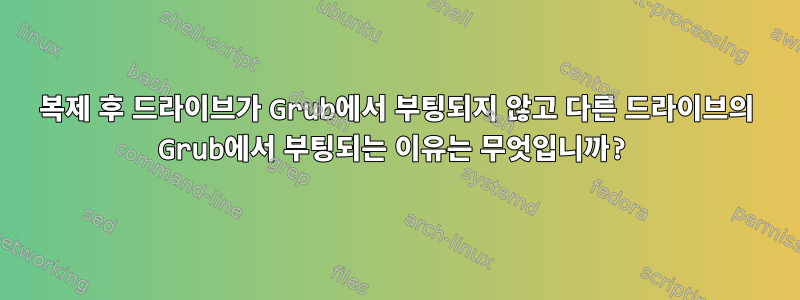 복제 후 드라이브가 Grub에서 부팅되지 않고 다른 드라이브의 Grub에서 부팅되는 이유는 무엇입니까?