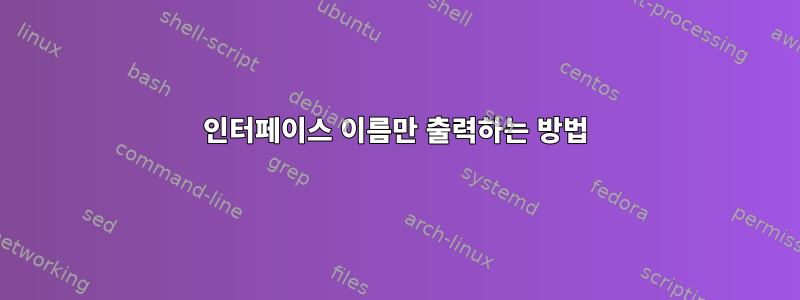 인터페이스 이름만 출력하는 방법