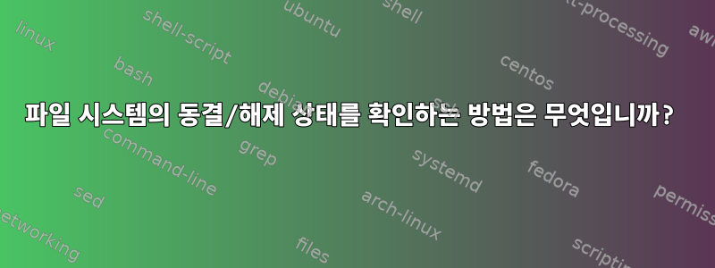 파일 시스템의 동결/해제 상태를 확인하는 방법은 무엇입니까?