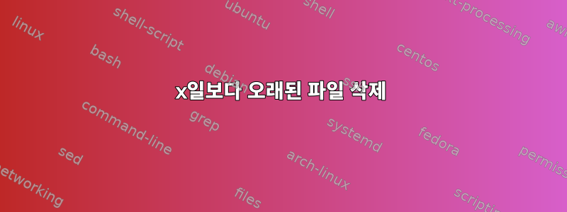 x일보다 오래된 파일 삭제