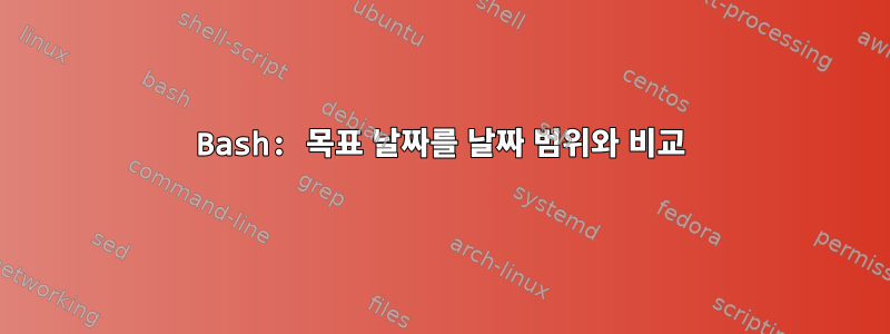 Bash: 목표 날짜를 날짜 범위와 비교