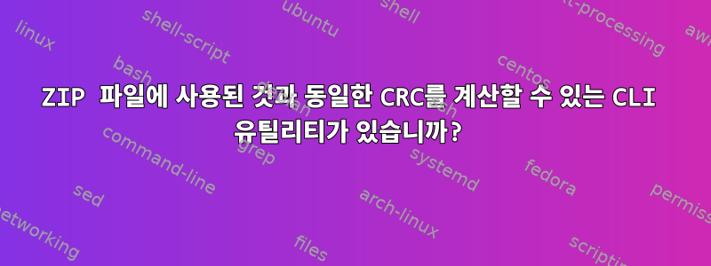 ZIP 파일에 사용된 것과 동일한 CRC를 계산할 수 있는 CLI 유틸리티가 있습니까?