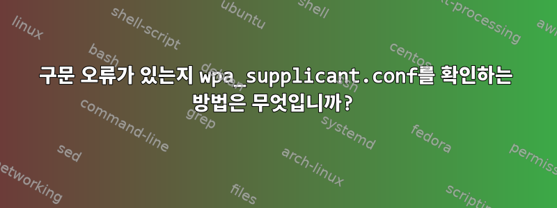 구문 오류가 있는지 wpa_supplicant.conf를 확인하는 방법은 무엇입니까?