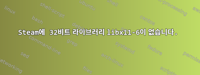 Steam에 32비트 라이브러리 libx11-6이 없습니다.