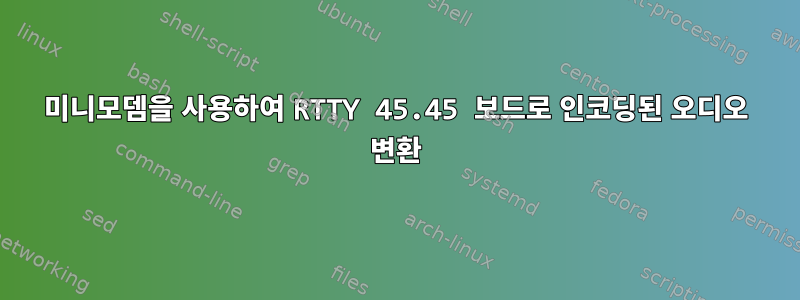 미니모뎀을 사용하여 RTTY 45.45 보드로 인코딩된 오디오 변환