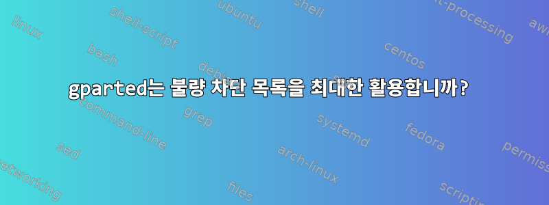 gparted는 불량 차단 목록을 최대한 활용합니까?