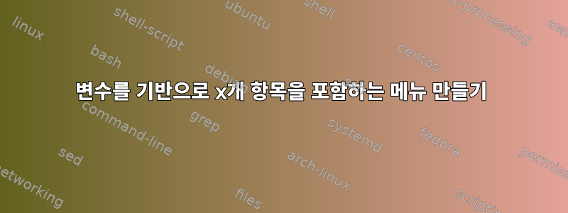 변수를 기반으로 x개 항목을 포함하는 메뉴 만들기