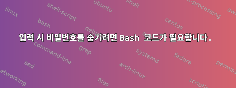 입력 시 비밀번호를 숨기려면 Bash 코드가 필요합니다.