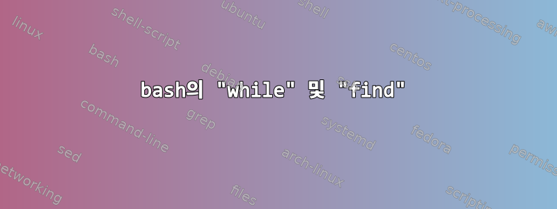 bash의 "while" 및 "find"